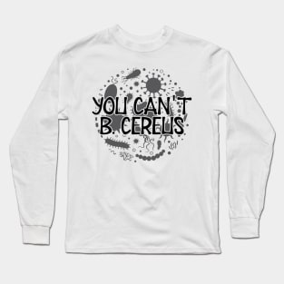 Microbiologist - You can't B. Cereus Long Sleeve T-Shirt